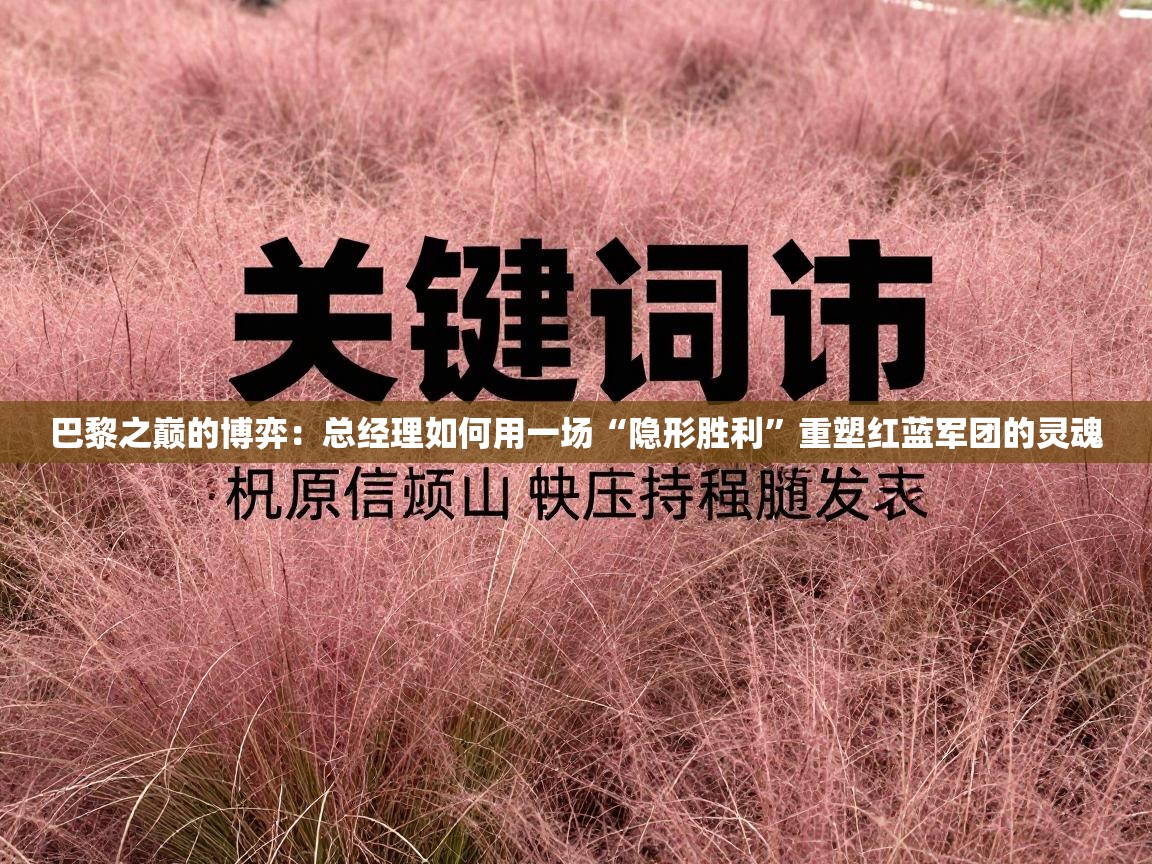 巴黎之巅的博弈：总经理如何用一场“隐形胜利”重塑红蓝军团的灵魂  第1张
