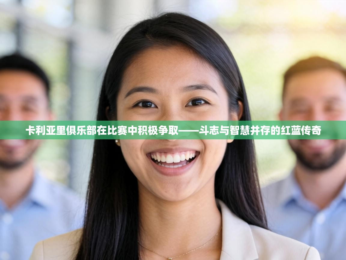 卡利亚里俱乐部在比赛中积极争取——斗志与智慧并存的红蓝传奇 第1张